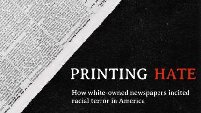 A graphic featuring a black-and-white newspaper page and the headline “PRINTING HATE” in white and red text, with the subtitle “How white-owned newspapers incited racial terror in America.”